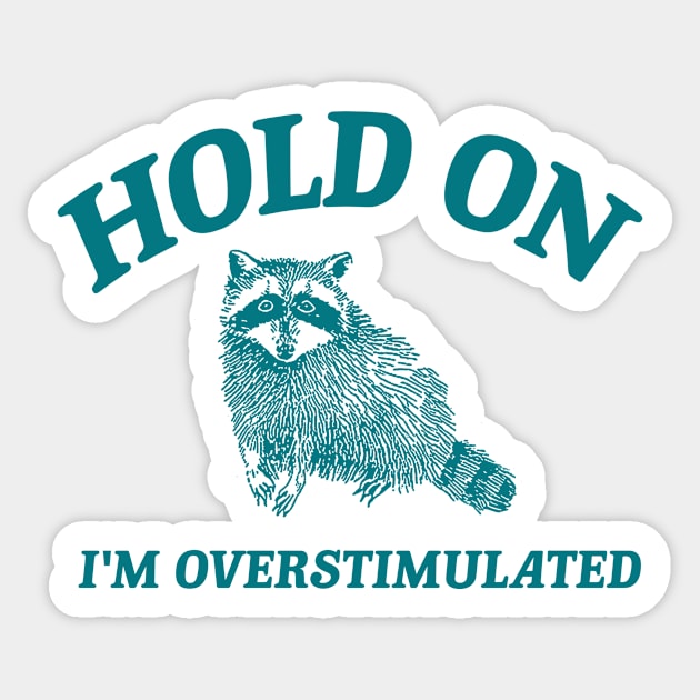 Hold On I'm Overstimulated T-Shirt, Retro Unisex Adult T Shirt, Funny Raccoon Shirt, Meme Sticker by Justin green